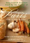 Hidden in Paris -- The Cookbook: Easy French Comfort Food by the Author of Hidden in Paris