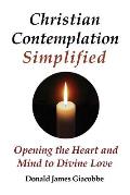 Christian Contemplation Simplified: Opening the Heart and Mind to Divine Love