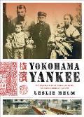 Yokohama Yankee The Helm Familys Five Generations as Outsiders in Japan