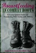 Breastfeeding in Combat Boots a Survival Guide to Successful Breastfeeding While Serving in the Military