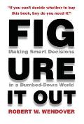 Figure It Out: Making Smart Decisions in a Dumbed-Down World
