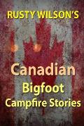 Rusty Wilson's Canadian Bigfoot Campfire Stories