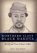 Northern Slave, Black Dakota: The Life and Times of Joseph Godfrey