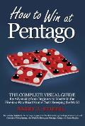 How to Win at Pentago: The Complete Visual Guide for Advancing from Beginner to Master in the Five-in-a-Row Board Game That's Sweeping the Wo