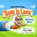 Little Jimmy Says Same Is Lame