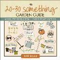 The 20-30 Something Garden Guide: A No-Fuss, Down and Dirty, Gardening 101 for Anyone Who Wants to Grow Stuff
