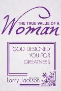 The True Value of a Woman: God Designed You for Greatness