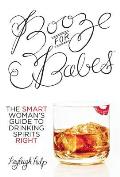 Booze for Babes: The Smart Woman's Guide to Drinking Spirits Right