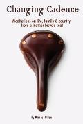 Changing Cadence Meditations on Life Family & Country from a Leather Bicycle Seat