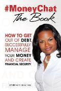 #MoneyChat THE BOOK: How to Get Out of Debt, Successfully Manage Your Money and Create Financial Security