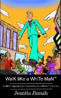 Walk Like A White Man(TM): A Guide to Empowering Women to Walk with Confidence and Boldness