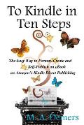 To Kindle in Ten Steps: The Easy Way to Format, Create and Self-Publish an eBook on Amazon's Kindle Direct Publishing