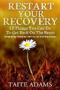 Restart Your Recovery - 12 Things You Can Do To Get Back on the Beam: Recapturing Emotional Sobriety and Avoiding Relapse