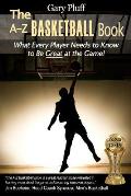 The A-Z Basketball Book: What Every Player Needs to Know to Be Great at the Game!