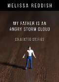 My Father Is an Angry Storm Cloud: Collected Stories