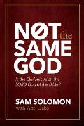 Not the Same God: Is the Qur'an Allah the LORD God of the Bible?