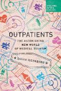 Outpatients: The Astonishing New World of Medical Tourism