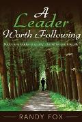 A Leader Worth Following: Become a leader of quality, character and integrity