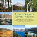 I Heart Oregon’s Seven Wonders: Hikes at the Oregon Coast, Mount Hood, Columbia River Gorge, Smith Rock, Painted Hills, Crater Lake and the Wallowas