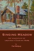 Singing Meadow: The Adventure of Creating a Country Home