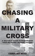 Chasing a Military Cross - A Self-Help Guide to Researching Your Relatives' Military History.