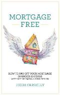 Mortgage Free: How to Pay Off Your Mortgage in Under 10 Years - Without Becoming a Drug Dealer