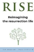 Rise: Reimagining the Resurrection Life
