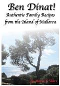 Ben Dinat!: Authentic Family Recipes from the Island of Mallorca