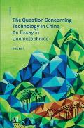 Question Concerning Technology in China An Essay in Cosmotechnics