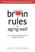 Brain Rules for Aging Well 10 Principles for Staying Vital Happy & Sharp