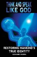 Think And Speak Like God Restoring Mankind's True Identity