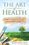 The Art of Health: Simple and Powerful Keys for Creating Health in Your Life