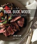 Buck Buck Moose Recipes & Techniques for Cooking Deer Elk Moose Antelope & Other Antlered Things