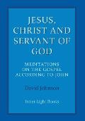 Jesus, Christ and Servant of God: Meditations on the Gospel Accordiong to John