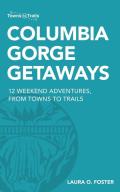 Columbia Gorge Getaways: 12 Weekend Adventures from Towns to Trails