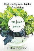 The Juice Junkie: Real Life Tips and Tricks for Juicing