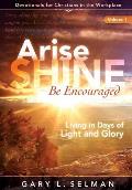 Arise, SHINE, Be Encouraged: Living in Days of Light and Glory