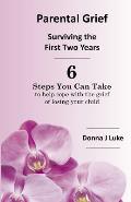 Parental Grief, Surviving the First Two Years: 6 Steps You Can Take to help cope with the grief of losing your child