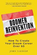 Boomer Reinvention How to Create Your Dream Career Over 50