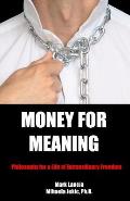 Money for Meaning: Philosophy for a Life of Extraordinary Freedom