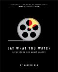 Eat What You Watch A Cookbook for Movie Lovers