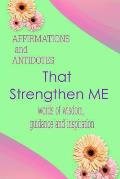Affirmations and Antidotes That Strengthen Me: Words of Wisdom, Guidance and Inspiration