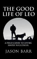 The Good Life of Leo: A Field Guide to Living Simply Successful