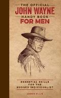 Official John Wayne Handy Book for Men Essential Skills for the Rugged Individualist