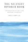 The No-Fight Divorce Book: Use Mediation to Save Money, Reduce Conflict, and End Your Marriage without Fighting