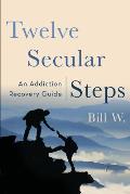 Twelve Secular Steps An Addiction Recovery Guide - Signed Edition