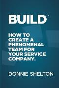 Build: How to create a phenomenal team for your service company