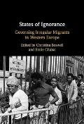 States of Ignorance: Governing Irregular Migrants in Western Europe