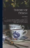 Theory of Design: a Treatise on the Theory and Practice of Design and the Methods of Instruction Suited to Teachers, Designers, and Art-