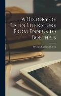 A History of Latin Literature From Ennius to Boethius [microform]